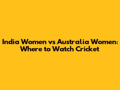 India Women vs Australia Women: Where to Watch Cricket