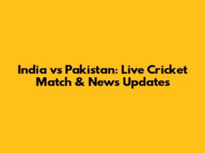 India vs Pakistan: Live Cricket Match & News Updates