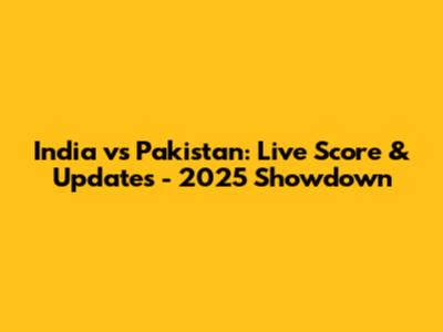 India vs Pakistan: Live Score & Updates - 2025 Showdown