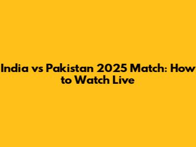 India vs Pakistan 2025 Match: How to Watch Live