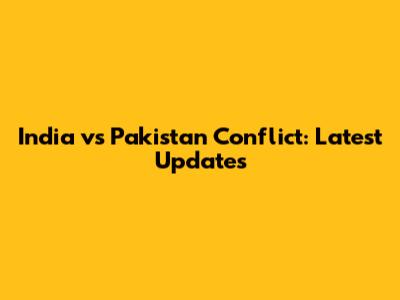 India vs Pakistan Conflict: Latest Updates