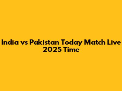 India vs Pakistan Today Match Live 2025 Time