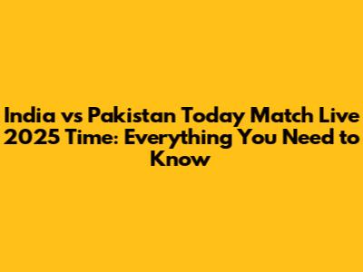 India vs Pakistan Today Match Live 2025 Time: Everything You Need to Know