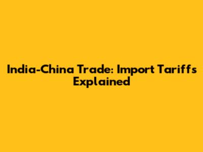 India-China Trade: Import Tariffs Explained