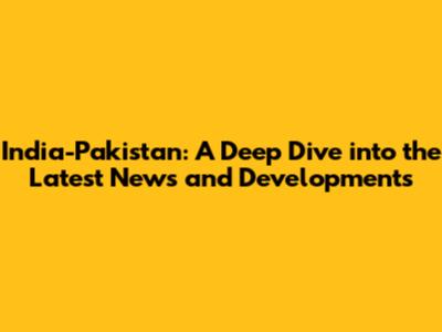 India-Pakistan: A Deep Dive into the Latest News and Developments