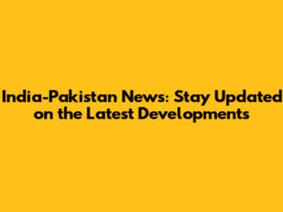 India-Pakistan News: Stay Updated on the Latest Developments
