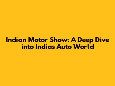 Indian Motor Show: A Deep Dive into India's Auto World