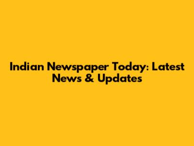 Indian Newspaper Today: Latest News & Updates
