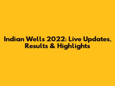Indian Wells 2022: Live Updates, Results & Highlights