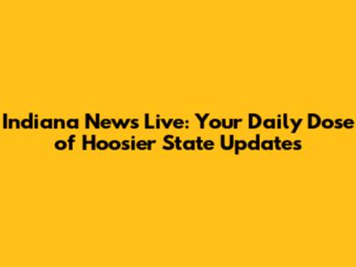 Indiana News Live: Your Daily Dose of Hoosier State Updates