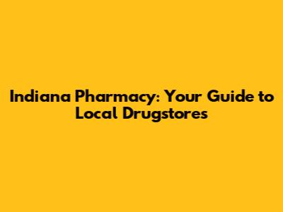 Indiana Pharmacy: Your Guide to Local Drugstores
