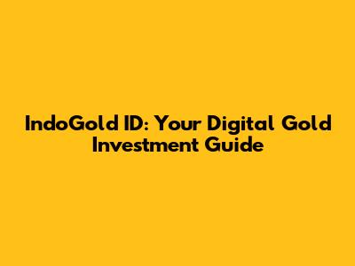 IndoGold ID: Your Digital Gold Investment Guide