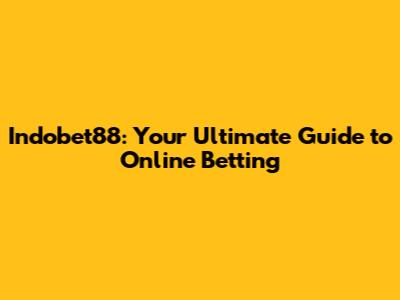 Indobet88: Your Ultimate Guide to Online Betting