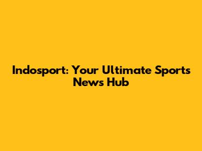 Indosport: Your Ultimate Sports News Hub