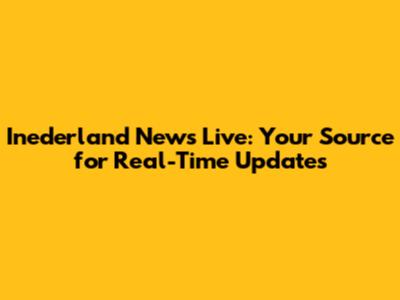 Inederland News Live: Your Source for Real-Time Updates
