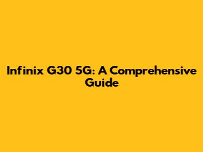 Infinix G30 5G: A Comprehensive Guide