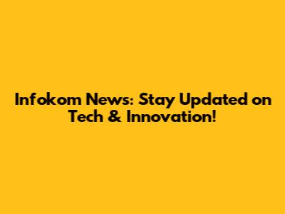 Infokom News: Stay Updated on Tech & Innovation!