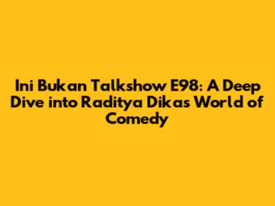Ini Bukan Talkshow E98: A Deep Dive into Raditya Dika's World of Comedy