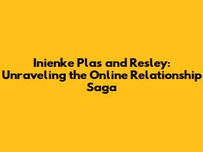 Inienke Plas and Resley: Unraveling the Online Relationship Saga