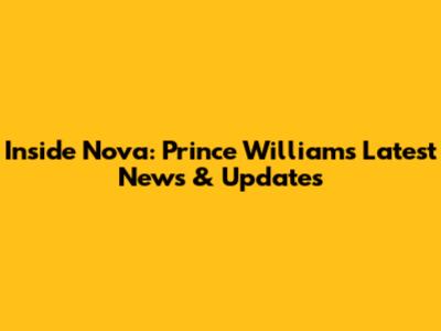 Inside Nova: Prince William's Latest News & Updates