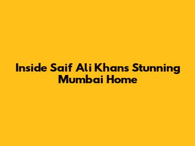 Inside Saif Ali Khan's Stunning Mumbai Home