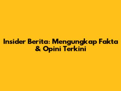 Insider Berita: Mengungkap Fakta & Opini Terkini