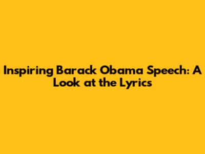 Inspiring Barack Obama Speech: A Look at the Lyrics