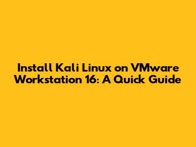 Install Kali Linux on VMware Workstation 16: A Quick Guide