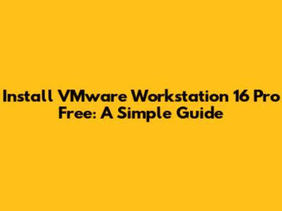 Install VMware Workstation 16 Pro Free: A Simple Guide