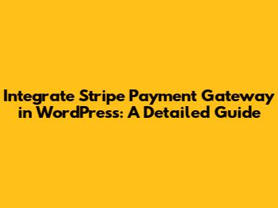 Integrate Stripe Payment Gateway in WordPress: A Detailed Guide