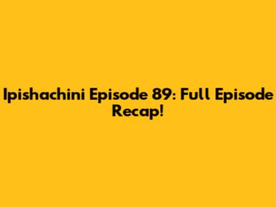 Ipishachini Episode 89: Full Episode Recap!