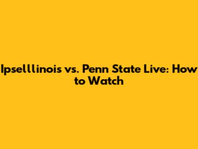 Ipselllinois vs. Penn State Live: How to Watch