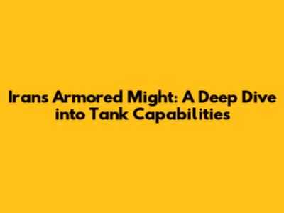 Iran's Armored Might: A Deep Dive into Tank Capabilities