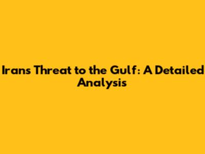 Iran's Threat to the Gulf: A Detailed Analysis