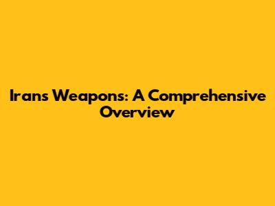 Iran's Weapons: A Comprehensive Overview