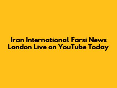 Iran International Farsi News London Live on YouTube Today