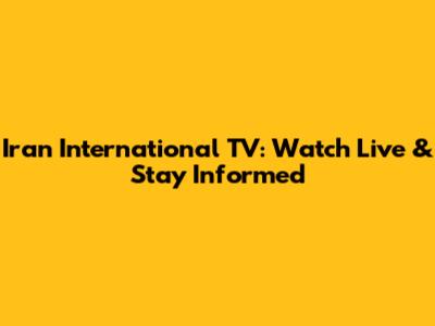 Iran International TV: Watch Live & Stay Informed