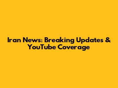 Iran News: Breaking Updates & YouTube Coverage