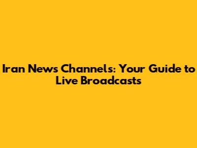 Iran News Channels: Your Guide to Live Broadcasts