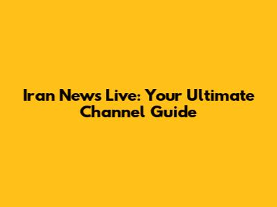 Iran News Live: Your Ultimate Channel Guide