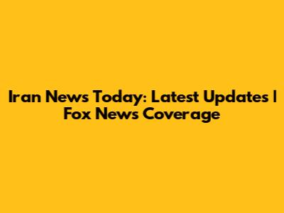Iran News Today: Latest Updates | Fox News Coverage