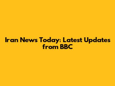 Iran News Today: Latest Updates from BBC