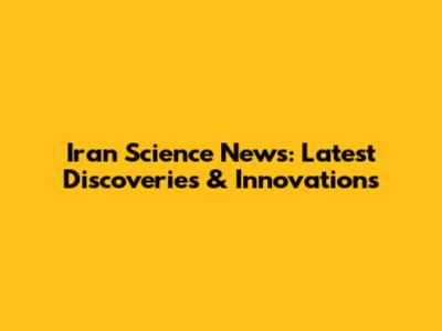 Iran Science News: Latest Discoveries & Innovations