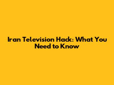 Iran Television Hack: What You Need to Know
