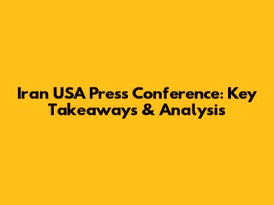 Iran USA Press Conference: Key Takeaways & Analysis