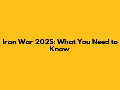 Iran War 2025: What You Need to Know
