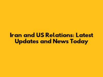 Iran and US Relations: Latest Updates and News Today