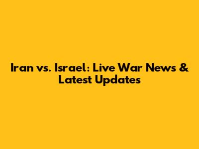 Iran vs. Israel: Live War News & Latest Updates