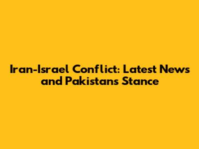 Iran-Israel Conflict: Latest News and Pakistan's Stance