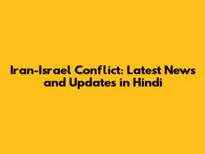 Iran-Israel Conflict: Latest News and Updates in Hindi